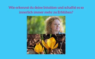 Wie erkennst du deine Intuition und schaffst es so innerlich zu Erblühen